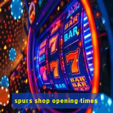 spurs shop opening times